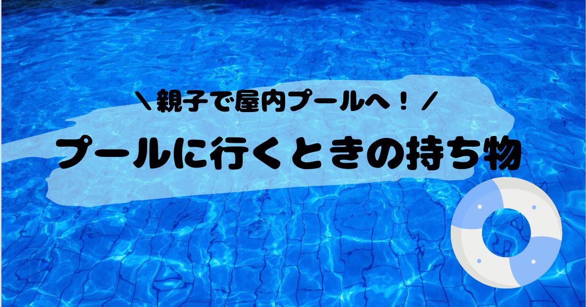 親子で屋内プールに！子連れでプールに行くときの持ち物は？